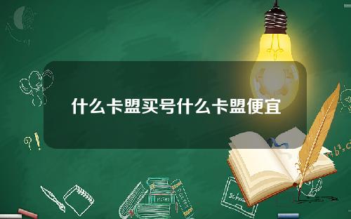 什么卡盟买号什么卡盟便宜