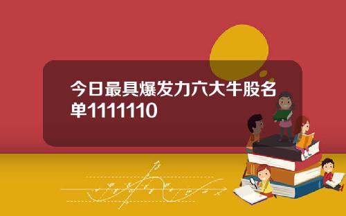 今日最具爆发力六大牛股名单1111110