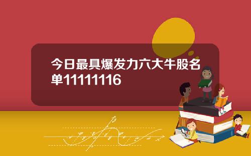今日最具爆发力六大牛股名单11111116
