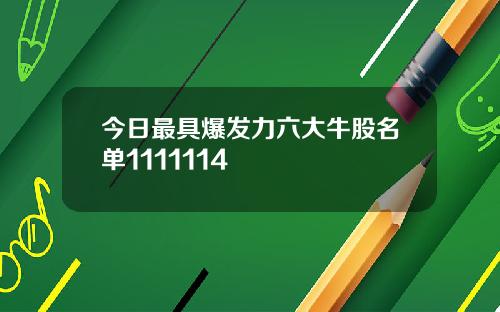 今日最具爆发力六大牛股名单1111114