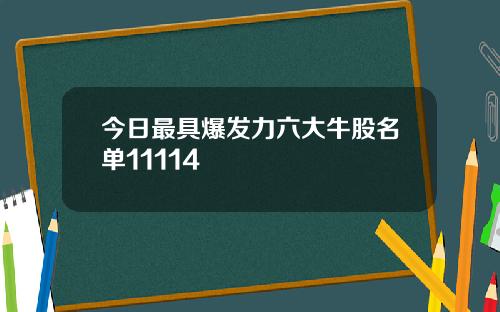 今日最具爆发力六大牛股名单11114