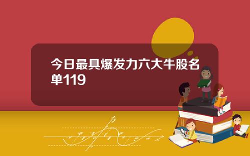 今日最具爆发力六大牛股名单119