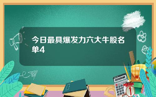 今日最具爆发力六大牛股名单4