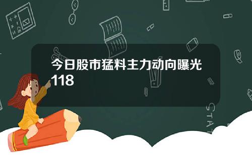 今日股市猛料主力动向曝光118