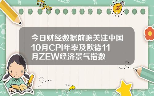 今日财经数据前瞻关注中国10月CPI年率及欧德11月ZEW经济景气指数