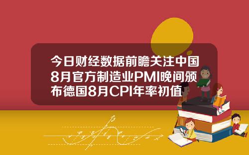 今日财经数据前瞻关注中国8月官方制造业PMI晚间颁布德国8月CPI年率初值