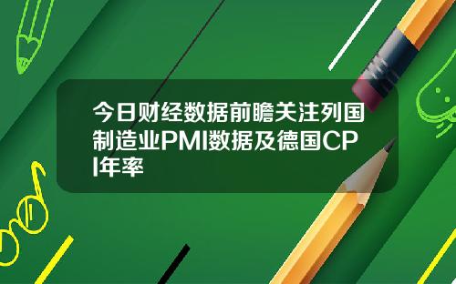 今日财经数据前瞻关注列国制造业PMI数据及德国CPI年率