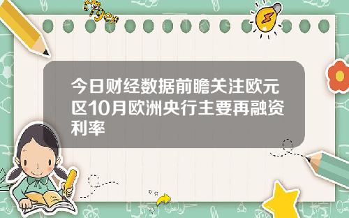 今日财经数据前瞻关注欧元区10月欧洲央行主要再融资利率
