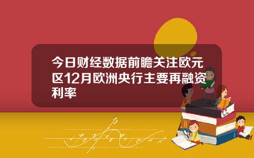 今日财经数据前瞻关注欧元区12月欧洲央行主要再融资利率