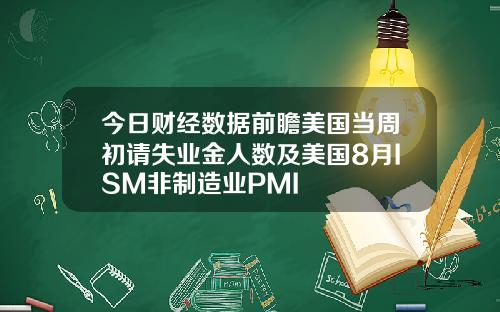 今日财经数据前瞻美国当周初请失业金人数及美国8月ISM非制造业PMI