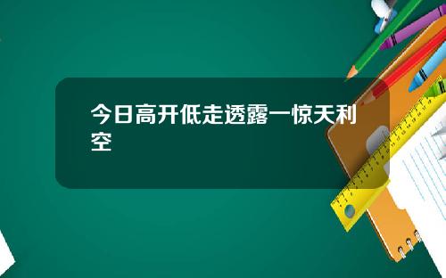 今日高开低走透露一惊天利空