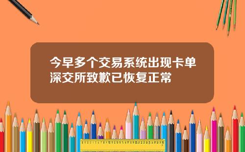 今早多个交易系统出现卡单深交所致歉已恢复正常