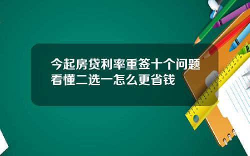今起房贷利率重签十个问题看懂二选一怎么更省钱