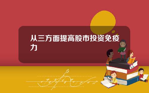 从三方面提高股市投资免疫力
