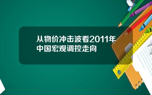 从物价冲击波看2011年中国宏观调控走向