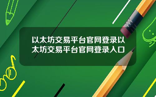 以太坊交易平台官网登录以太坊交易平台官网登录入口