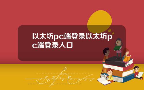 以太坊pc端登录以太坊pc端登录入口