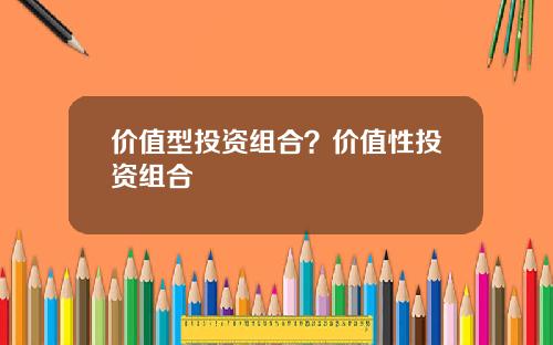 价值型投资组合？价值性投资组合
