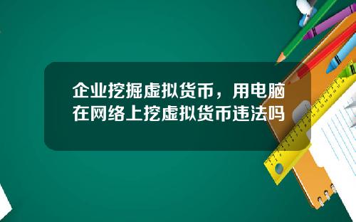 企业挖掘虚拟货币，用电脑在网络上挖虚拟货币违法吗