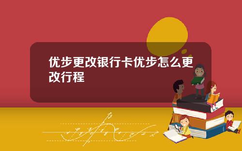优步更改银行卡优步怎么更改行程