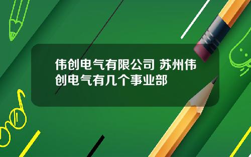 伟创电气有限公司 苏州伟创电气有几个事业部