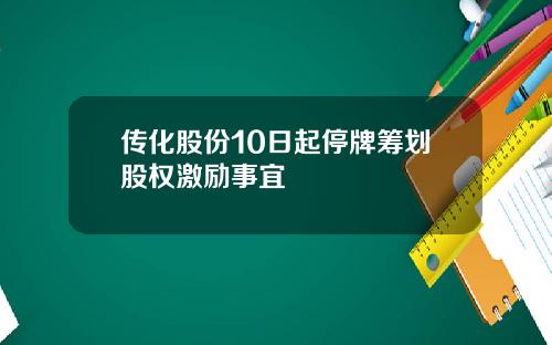 传化股份10日起停牌筹划股权激励事宜