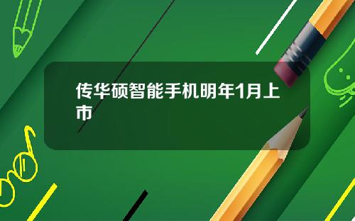 传华硕智能手机明年1月上市