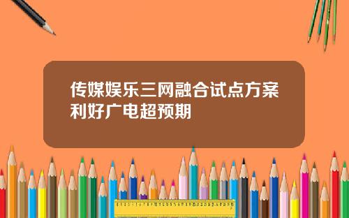 传媒娱乐三网融合试点方案利好广电超预期