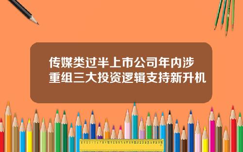 传媒类过半上市公司年内涉重组三大投资逻辑支持新升机