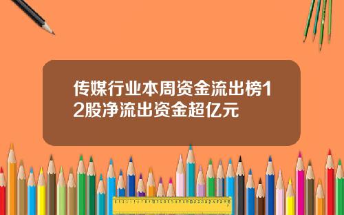 传媒行业本周资金流出榜12股净流出资金超亿元