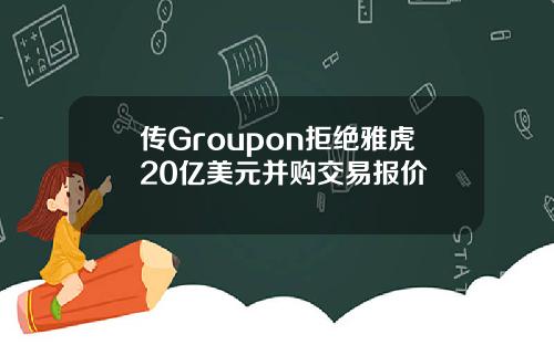 传Groupon拒绝雅虎20亿美元并购交易报价