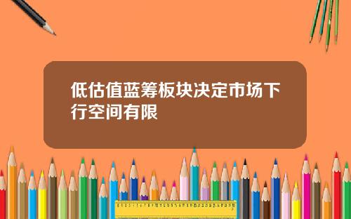 低估值蓝筹板块决定市场下行空间有限
