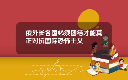 俄外长各国必须团结才能真正对抗国际恐怖主义