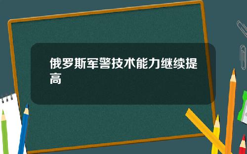 俄罗斯军警技术能力继续提高