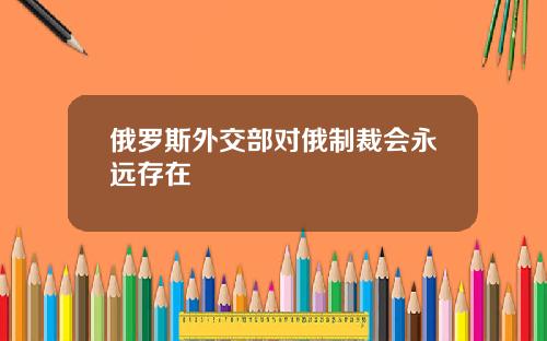 俄罗斯外交部对俄制裁会永远存在