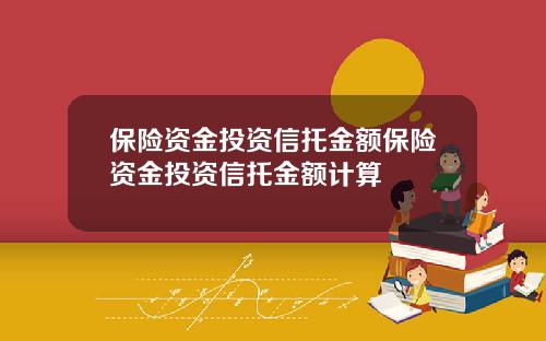 保险资金投资信托金额保险资金投资信托金额计算