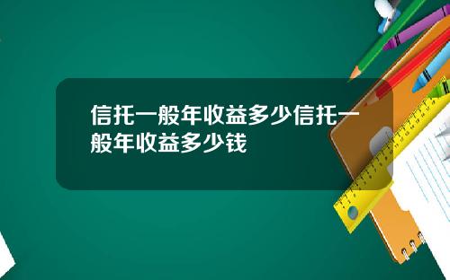 信托一般年收益多少信托一般年收益多少钱