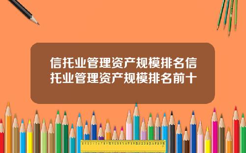 信托业管理资产规模排名信托业管理资产规模排名前十