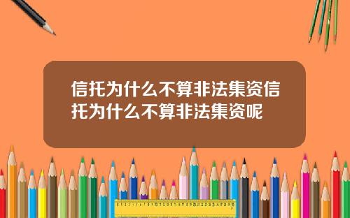 信托为什么不算非法集资信托为什么不算非法集资呢