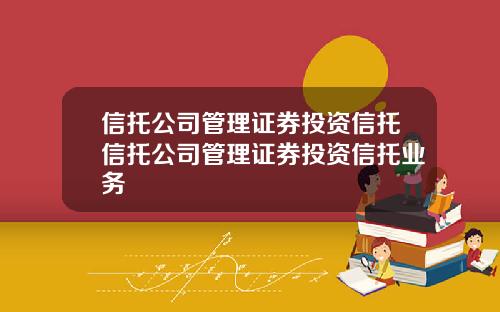 信托公司管理证券投资信托信托公司管理证券投资信托业务