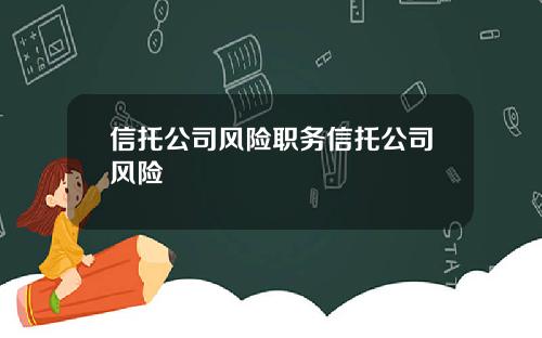 信托公司风险职务信托公司风险