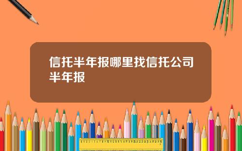 信托半年报哪里找信托公司半年报