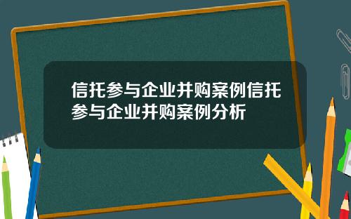 信托参与企业并购案例信托参与企业并购案例分析
