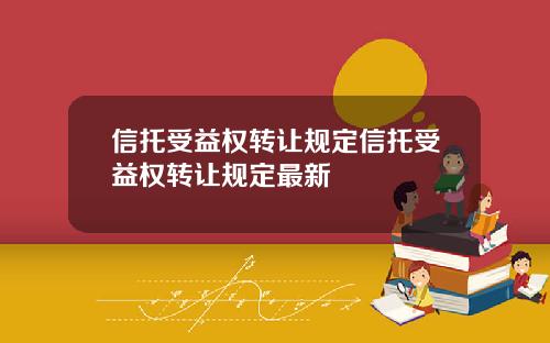 信托受益权转让规定信托受益权转让规定最新
