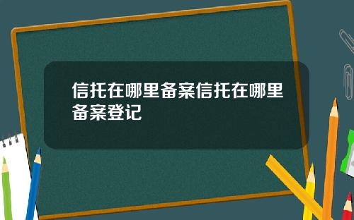 信托在哪里备案信托在哪里备案登记