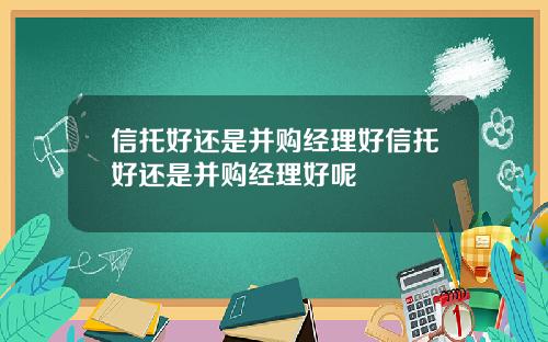 信托好还是并购经理好信托好还是并购经理好呢