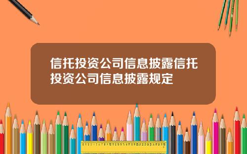 信托投资公司信息披露信托投资公司信息披露规定
