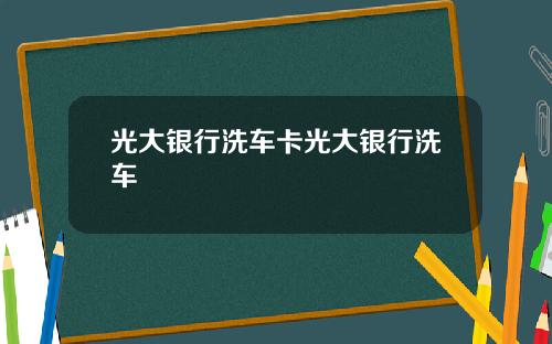 光大银行洗车卡光大银行洗车