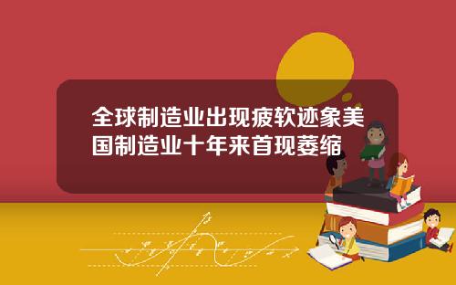 全球制造业出现疲软迹象美国制造业十年来首现萎缩