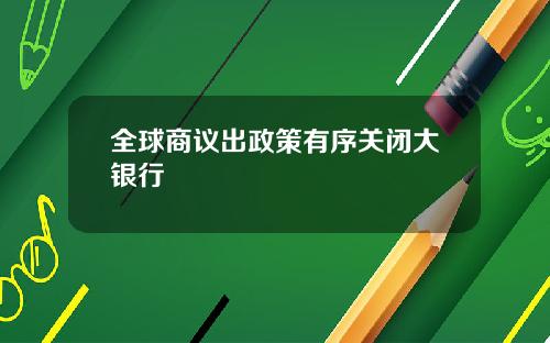 全球商议出政策有序关闭大银行